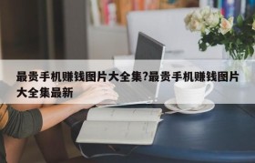 最贵手机赚钱图片大全集?最贵手机赚钱图片大全集最新