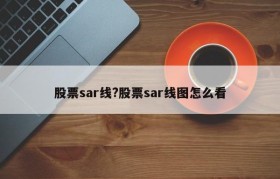股票sar线?股票sar线图怎么看