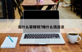犯什么罪赚钱?赚什么钱违法